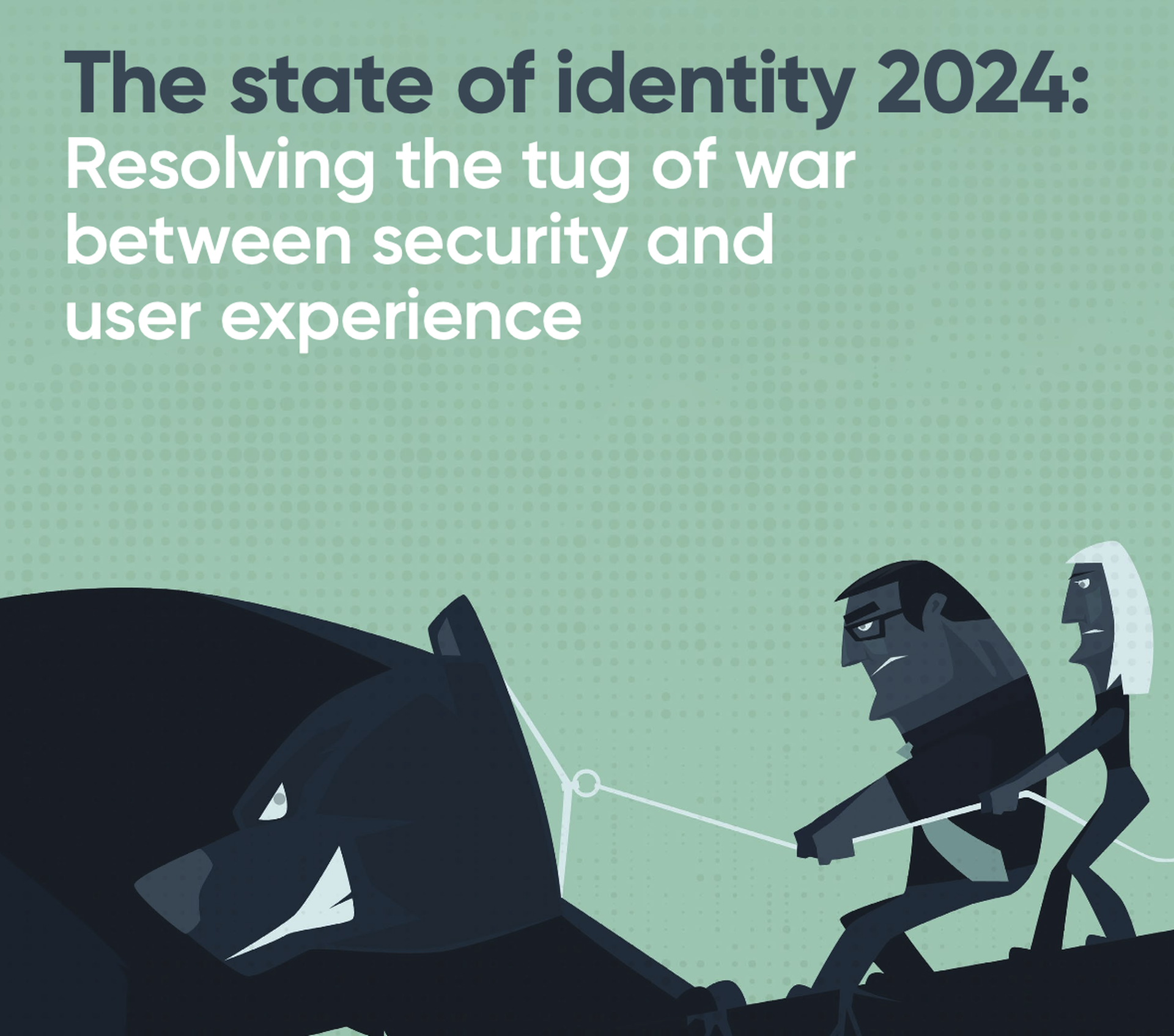 The state of identity 2024: Resolving the tug of war between security and user experience