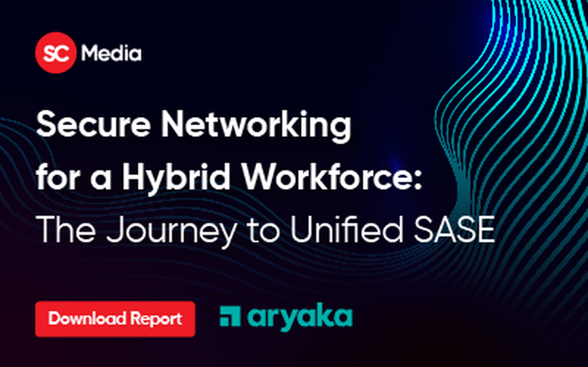 Secure Networking for a Hybrid Workforce: The Journey to Unified SASE